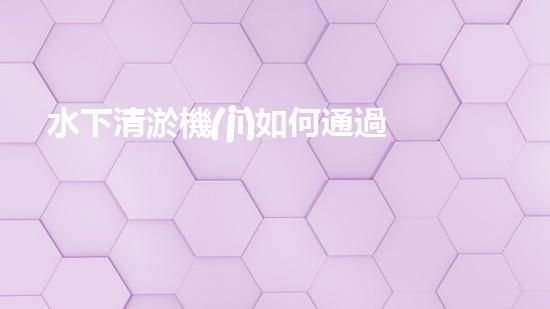 水下清淤機(jī)如何通過(guò)清淤技術(shù)提升水質(zhì)與生態(tài)環(huán)境的最終效果？